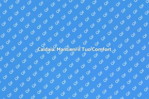 Manutenzione Caldaia: Comfort Sicuro