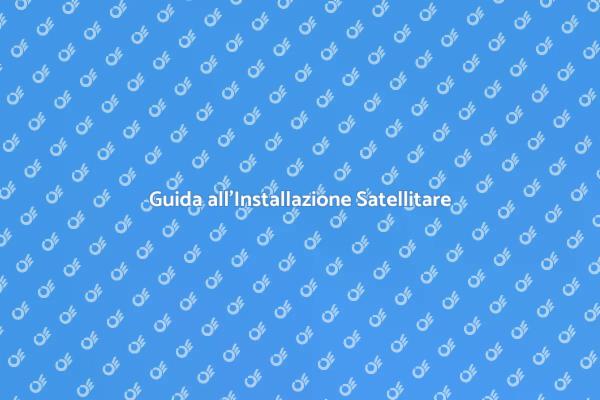 Installazione Satellitare: Ecco Come Fare
