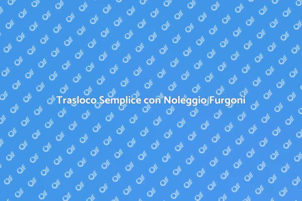 Come Scegliere il Furgone per Trasloco