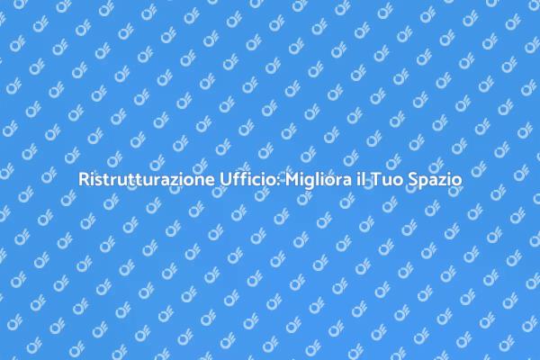 Ristrutturare Ufficio: Ottimizza il Tuo Lavoro