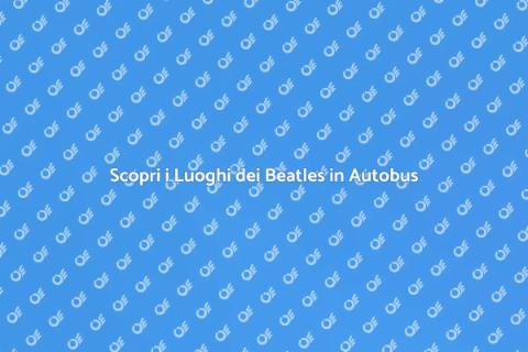 Tour Beatles in Autobus: Scopri Storia