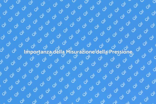 Misurazione della Pressione: Perché È Importante