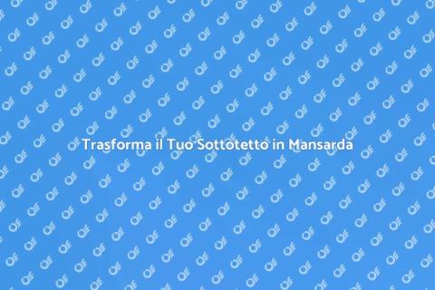 Ristrutturare Sottotetto in Mansarda
