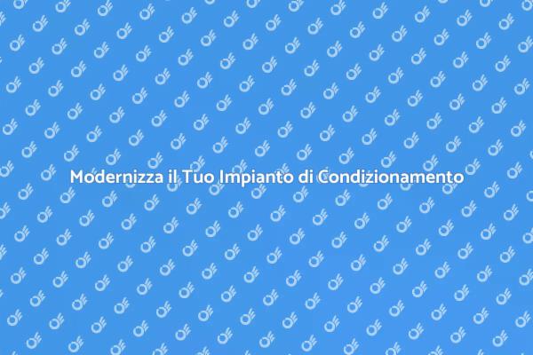 Rinnova il Tuo Impianto di Condizionamento