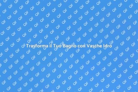 Vasche Idromassaggio per il Tuo Bagno