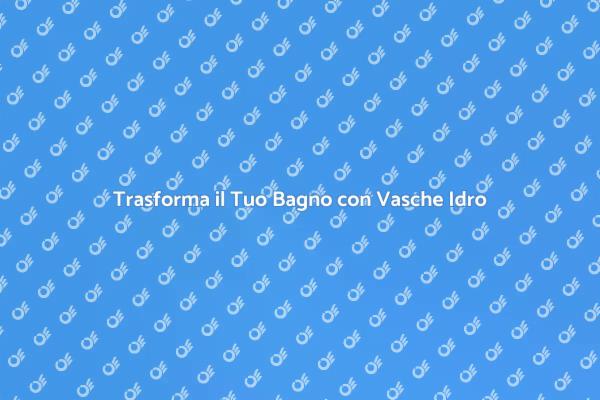 Trasforma il Tuo Bagno in un Paradiso