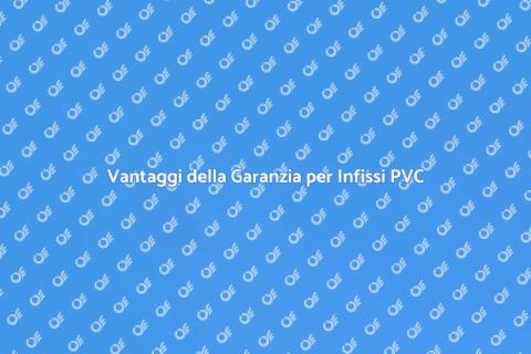 Garanzia Estesa Infissi in PVC