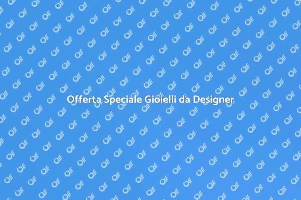 Promozione Gioielli da Designer Imperdibile