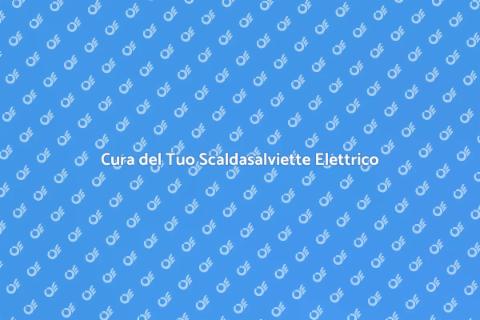 Mantenere uno Scaldasalviette Elettrico