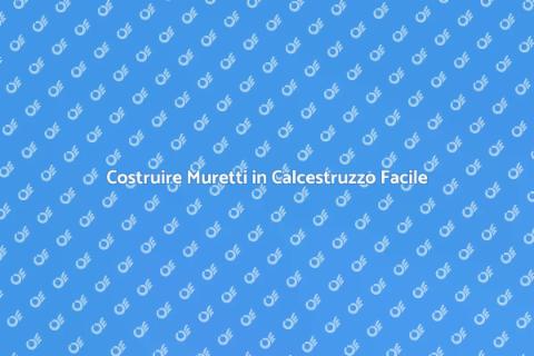 Muretti in Calcestruzzo: Guida Pratica