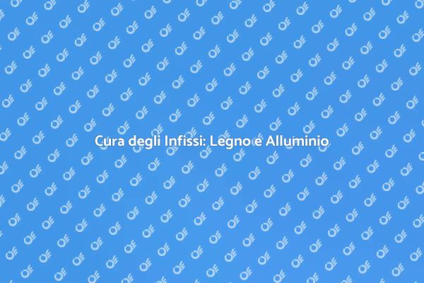 Manutenzione Infissi: Guida Pratica
