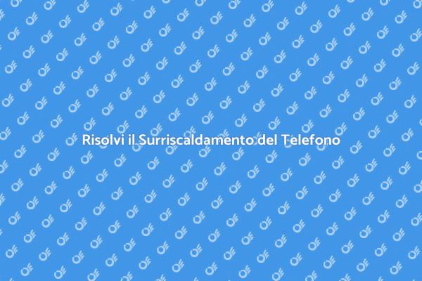 Surriscaldamento Smartphone: Cosa Fare?
