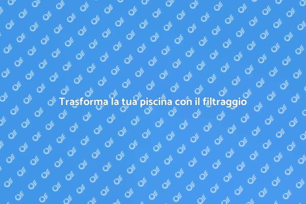 Guida all’installazione del filtraggio piscine