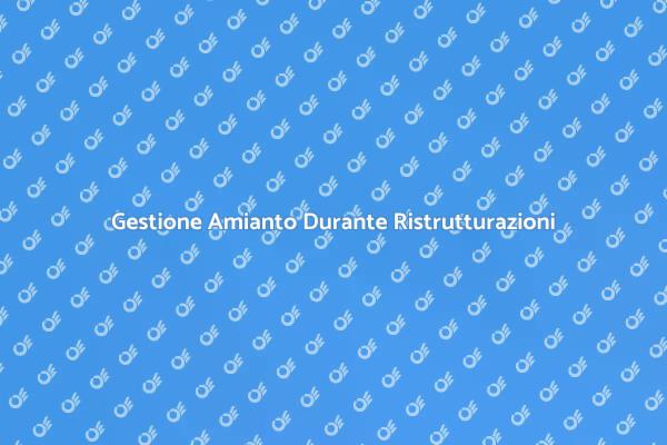 Sicurezza e Amianto: Cosa Sapere