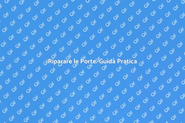 Riparazione Porte: Guida Utili e Veloce