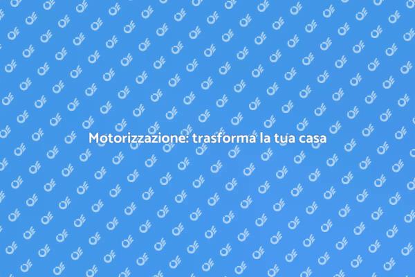 Motorizzazione: un passo verso il comfort