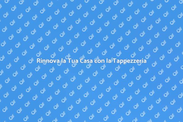 Rinnova la Tappezzeria della Tua Casa