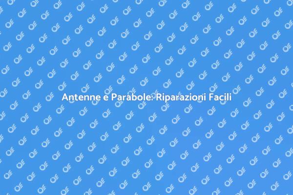 Ripara le Tue Antenne e Parabole Oggi