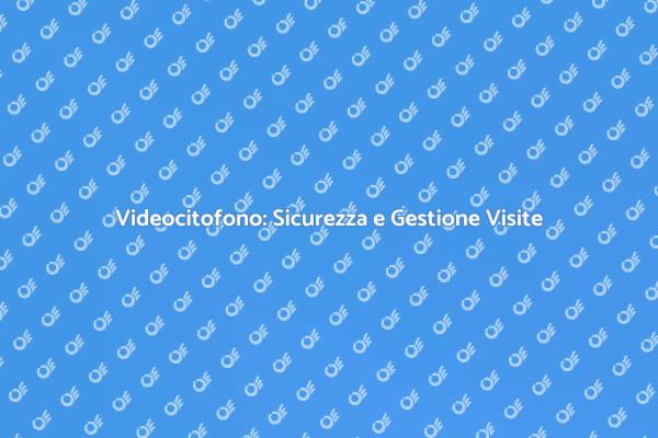Videocitofono: Sicurezza in Casa