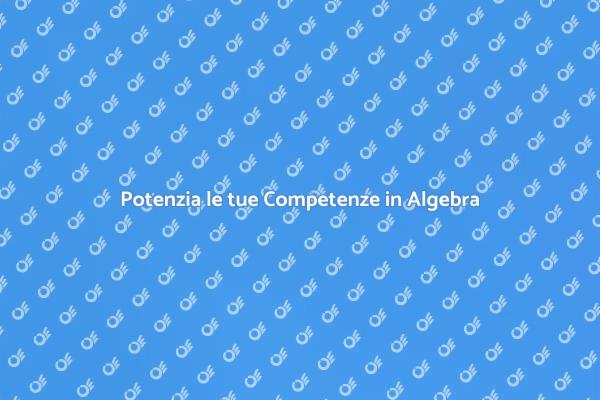 Migliora le tue Competenze in Algebra