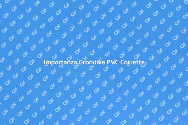Grondaie in PVC: Correzione Necessaria