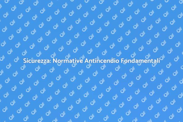 Normative Antincendio: Un Imperativo Sicuro