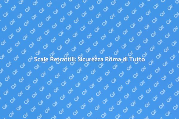 Scale Retrattili: Garantire la Sicurezza