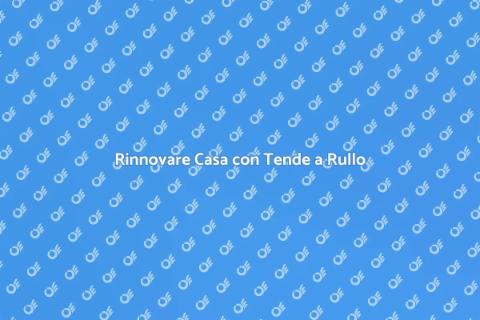 Sostituire Tende a Rullo Esterne