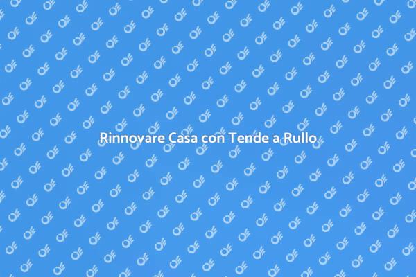 Trasforma i Tuoi Spazi con Tende a Rullo