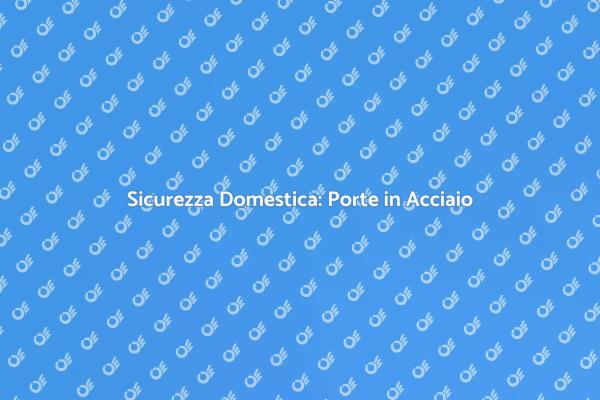 Proteggi la tua casa con porte in acciaio