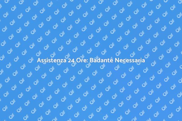 Badante 24 Ore: Soluzione Ideale per Famiglie