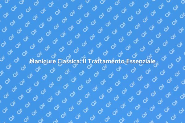 La Manicure Classica: Eleganza e Salute