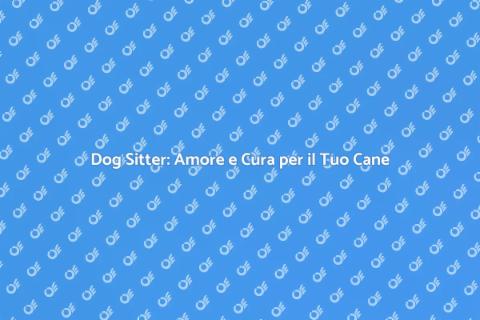 Dog Sitter: Il Miglior Amico per il Tuo Cane