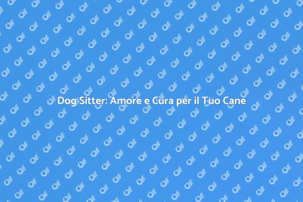 Il Tuo Cane Merita un Dog Sitter Fidato