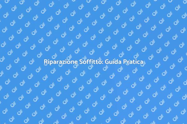 Riparazione Soffitto: Consigli Utili