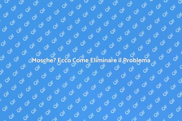 Soluzioni per Rimuovere le Mosche