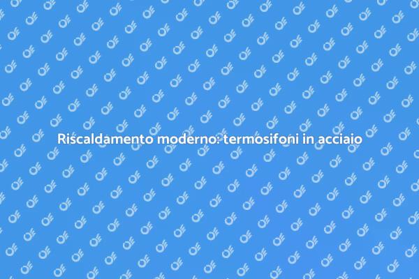 Comfort e design: termosifoni in acciaio