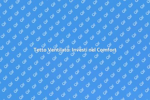 Tetto Ventilato: Vantaggi Economici