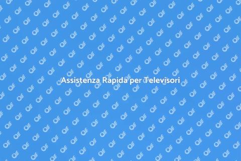 Riparazione Televisione: Assistenza Veloce