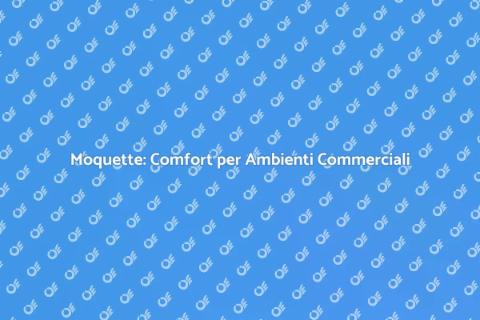 Posa Moquette in Ambienti Commerciali