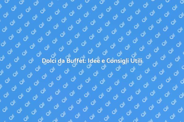 Come Rendere Indimenticabile un Buffet di Dolci