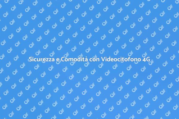 Innovazione e Sicurezza: Videocitofoni 4G
