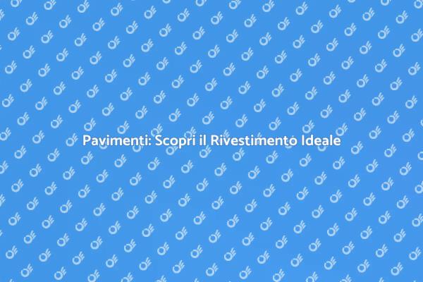 Trasforma la Tua Casa con il Pavimento Giusto