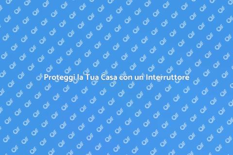 Sicurezza Casa: Nuovo Interruttore