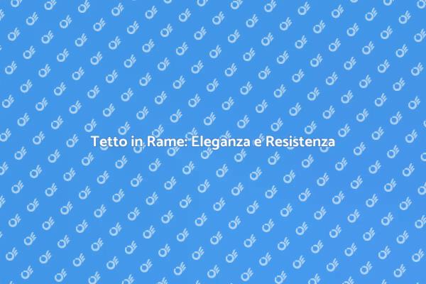 Costruisci un Tetto in Rame di Qualità