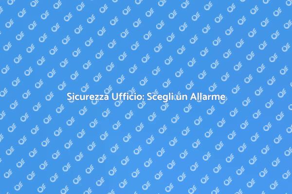 Proteggi il Tuo Ufficio con un Allarme