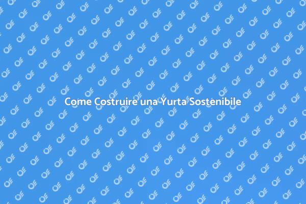 Yurta: Costruisci la tua Abitazione Alternativa