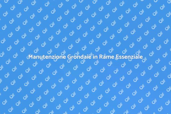 Grondaie in Rame: Pulizia Annuale Necessaria