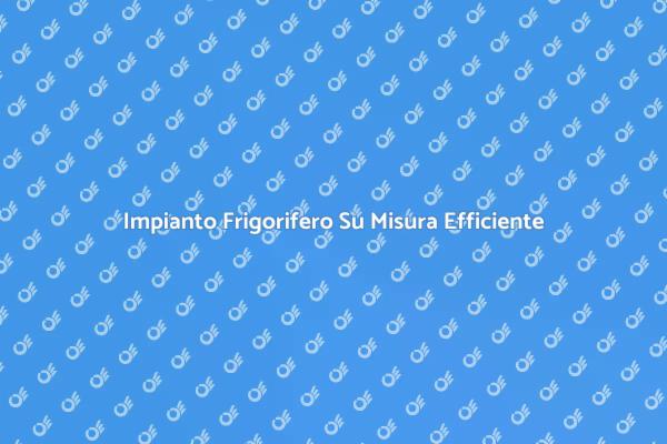 Creazione di Impianti Frigoriferi Efficaci