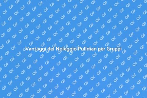 Noleggiare un Pullman per Viaggi di Gruppo